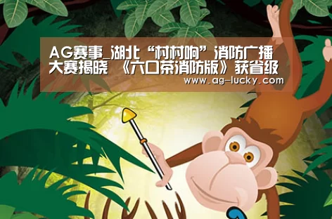 AG赛事_湖北“村村响”消防广播大赛揭晓 《六口茶消防版》获省级一等奖(图2) AG篮球