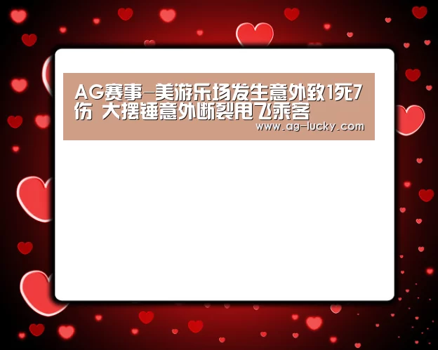 AG赛事-美游乐场发生意外致1死7伤 大摆锤意外断裂甩飞乘客(图3) AG体育
